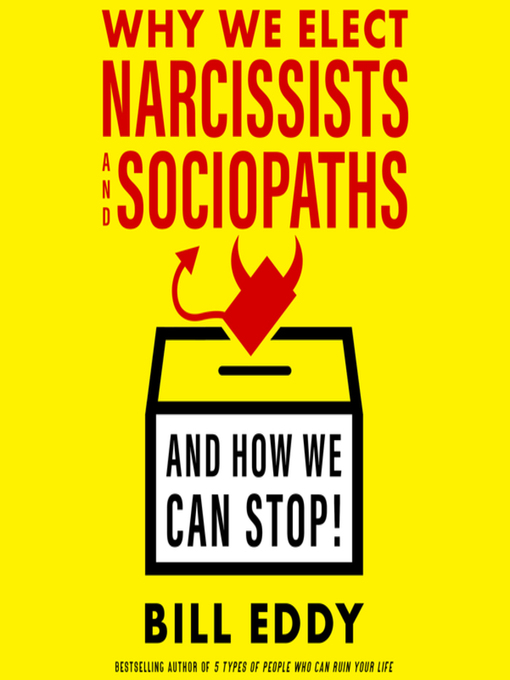 Title details for Why We Elect Narcissists and Sociopaths—And How We Can Stop! by Bill Eddy - Available